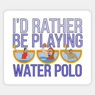 I'd Rather Be Playing Water Polo Magnet